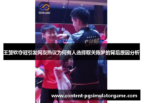 王楚钦夺冠引发网友热议为何有人选择取关陈梦的背后原因分析