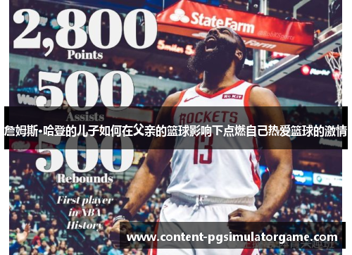 詹姆斯·哈登的儿子如何在父亲的篮球影响下点燃自己热爱篮球的激情